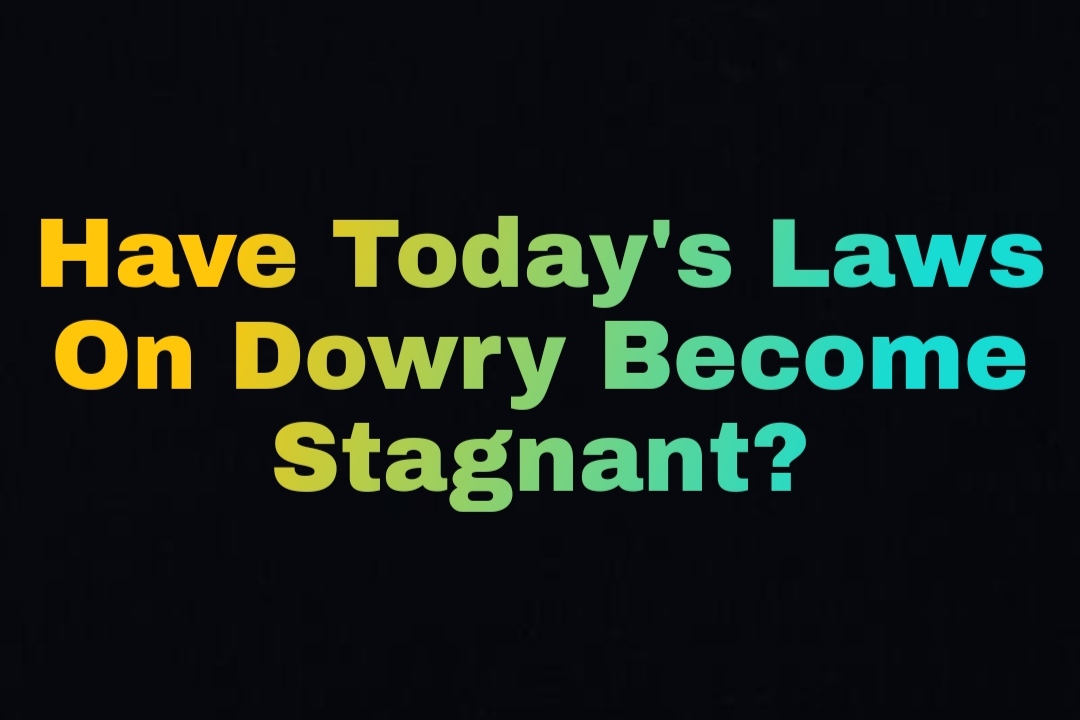Have today's Laws on Dowry become stagnant?