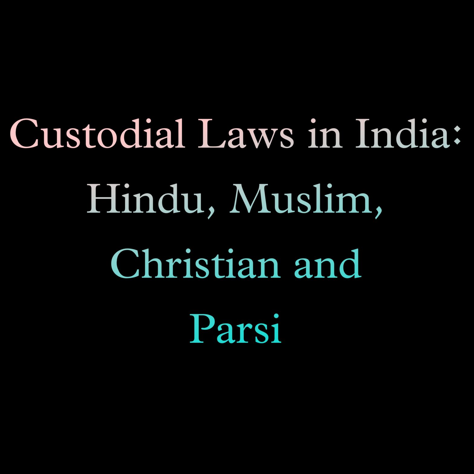 Custodial Laws in India: Hindu, Muslim, Christian and Parsi.