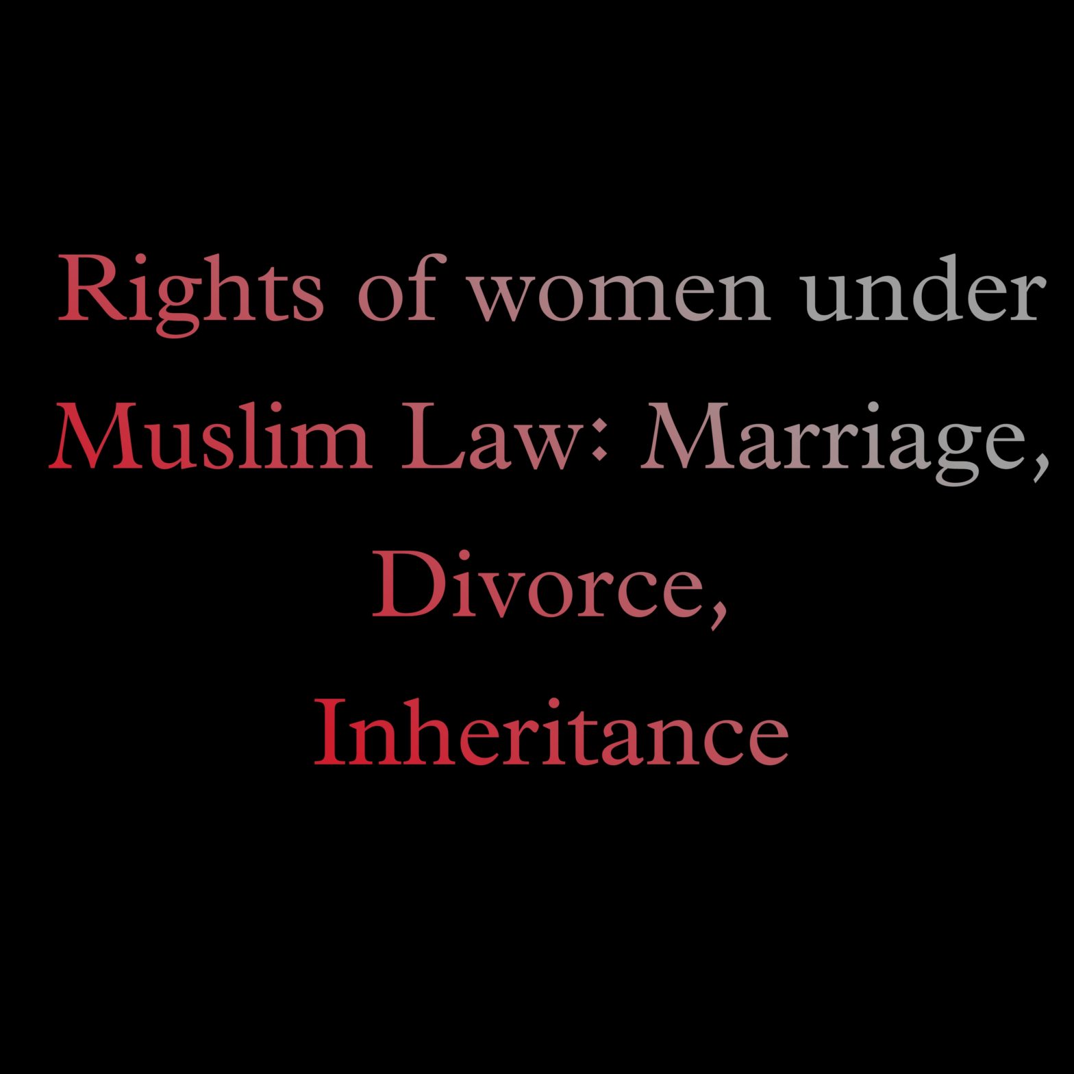 Rights of women under Muslim Law: Marriage, Divorce, Inheritance